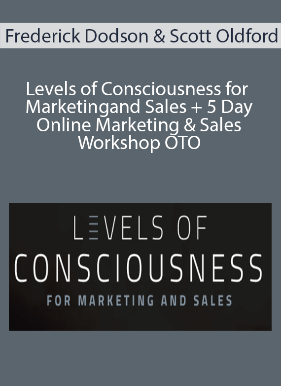 Frederick Dodson & Scott Oldford - Levels of Consciousness for Marketing and Sales + 5 Day Online Marketing & Sales Workshop OTO