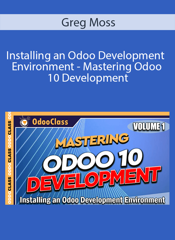 Greg Moss - Installing an Odoo Development Environment - Mastering Odoo 10 Development