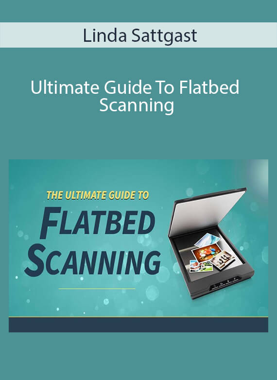 Linda Sattgast - Ultimate Guide To Flatbed Scanning