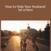 Meg Meeker, MD - How to Help Your Husband be a Hero