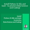 Tomi Mester - Install Python, R, SQL and bash - to practice Data Science and Coding!