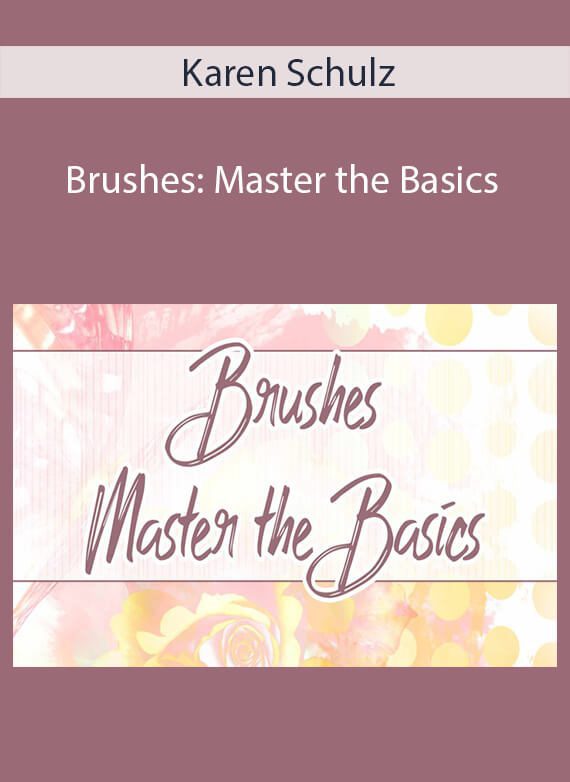 Karen Schulz - Brushes Master the Basics